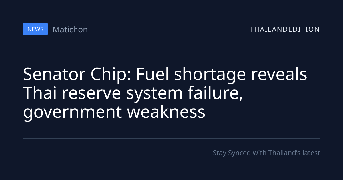 Senator Chip: Fuel shortage reveals Thai reserve | thailandedition