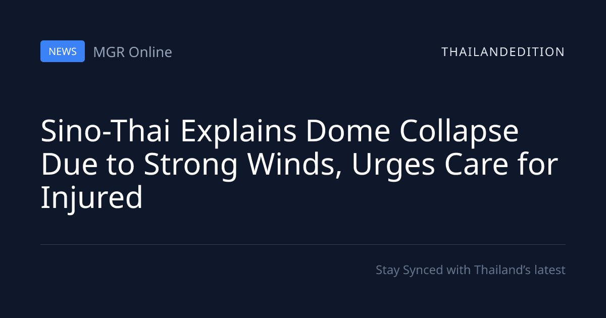 Sino-Thai Explains Dome Collapse Due to Strong | thailandedition