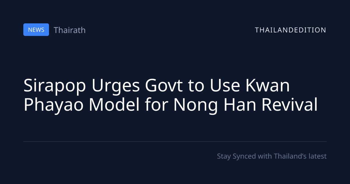 Sirapop Urges Govt to Use Kwan Phayao Model for | thailandedition
