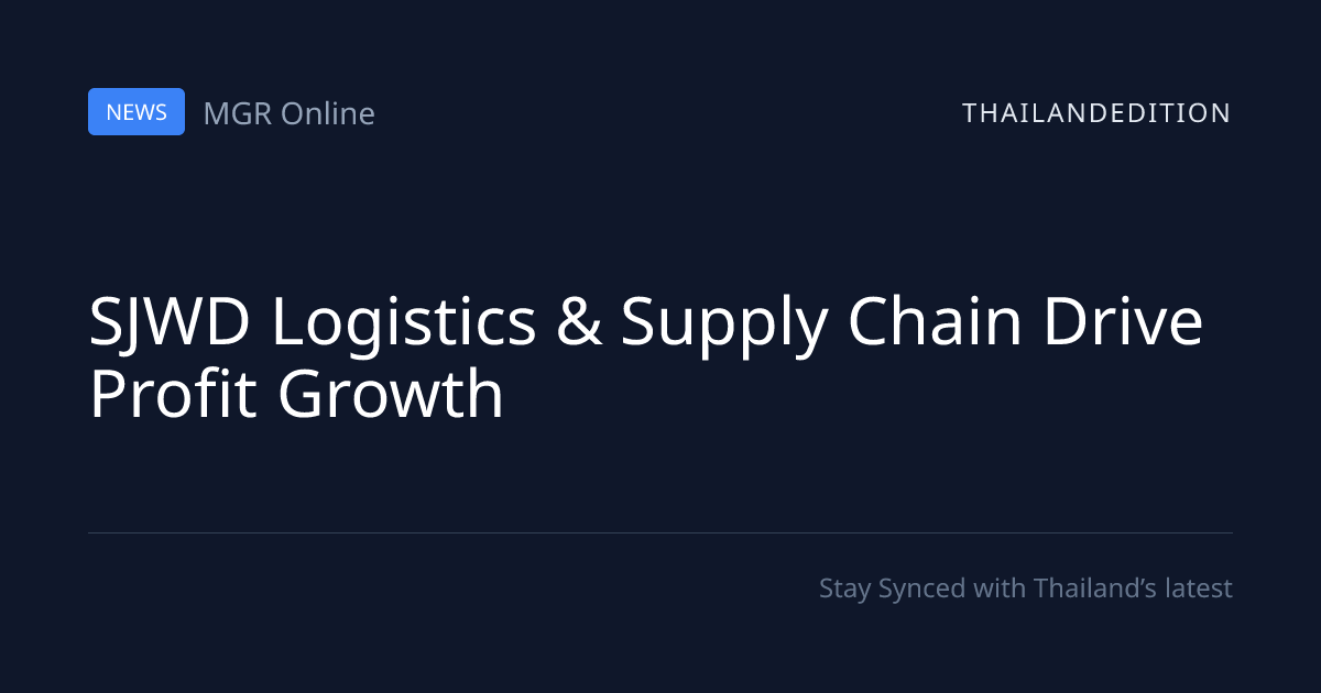 SJWD Logistics & Supply Chain Drive Profit Growth | thailandedition