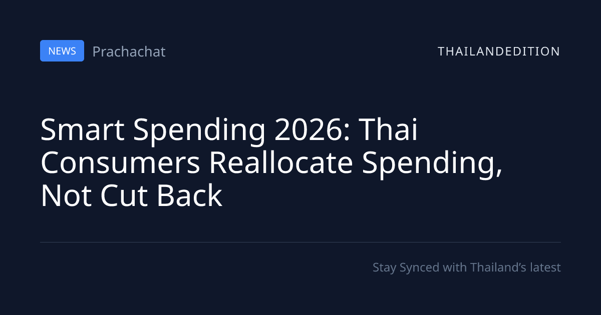 Smart Spending 2026: Thai Consumers Reallocate | thailandedition