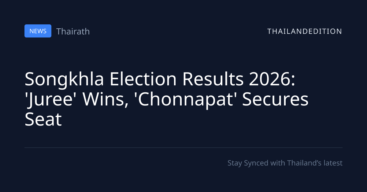 Songkhla Election Results 2026: 'Juree' Wins, | thailandedition