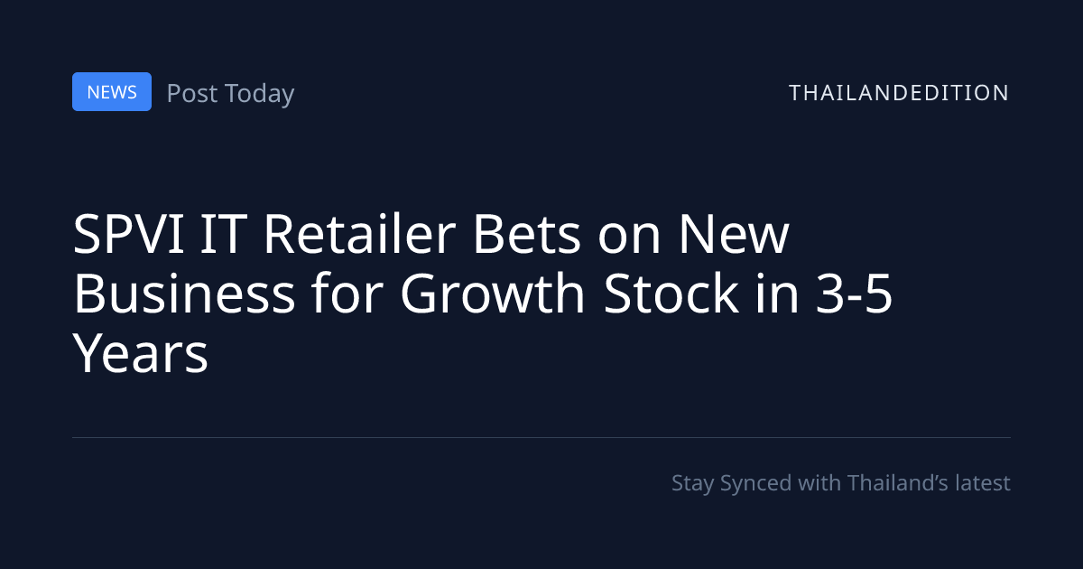 SPVI IT Retailer Bets on New Business for Growth | thailandedition