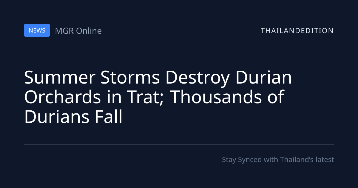 Summer Storms Destroy Durian Orchards in Trat; | thailandedition