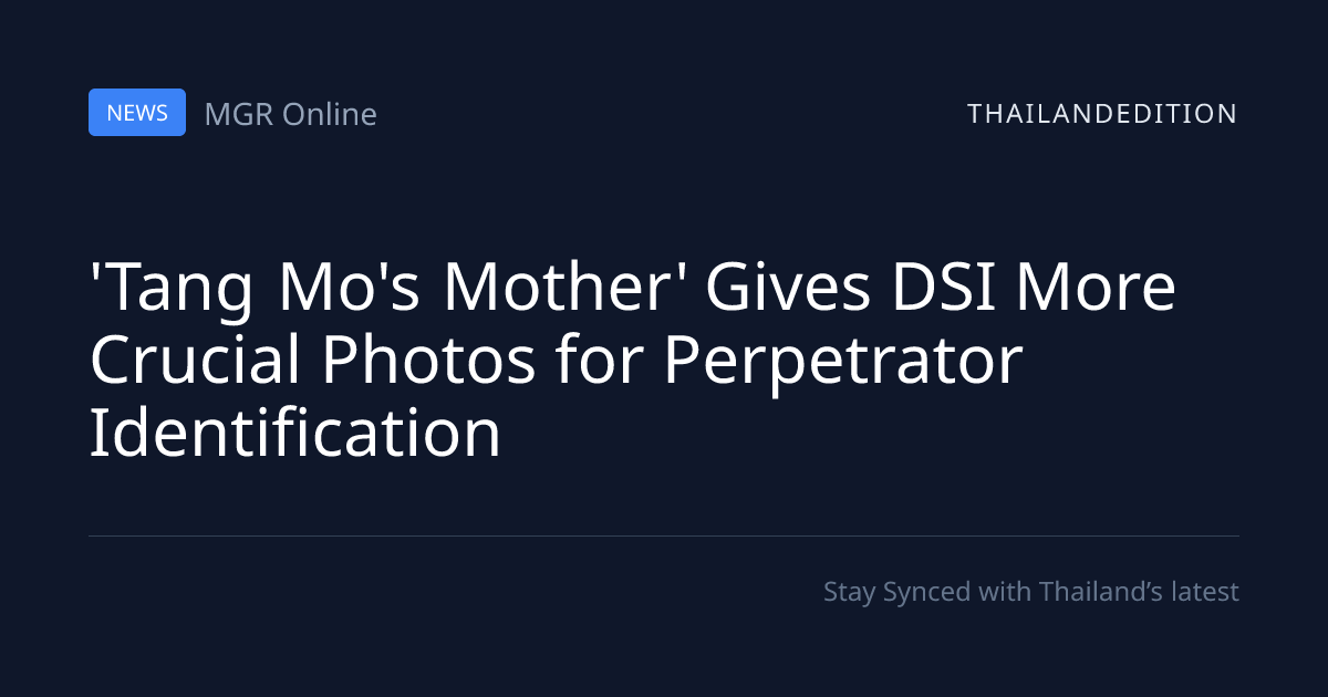 'Tang Mo's Mother' Gives DSI More Crucial Photos | thailandedition