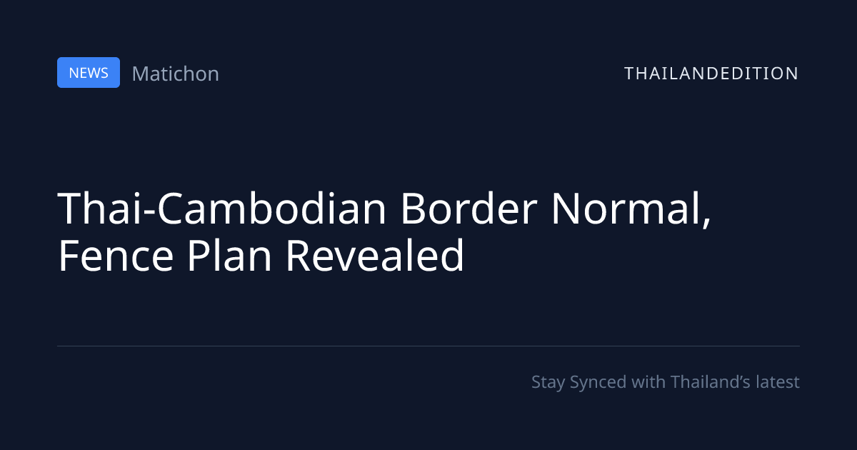 Thai-Cambodian Border Normal, Fence Plan Revealed | thailandedition