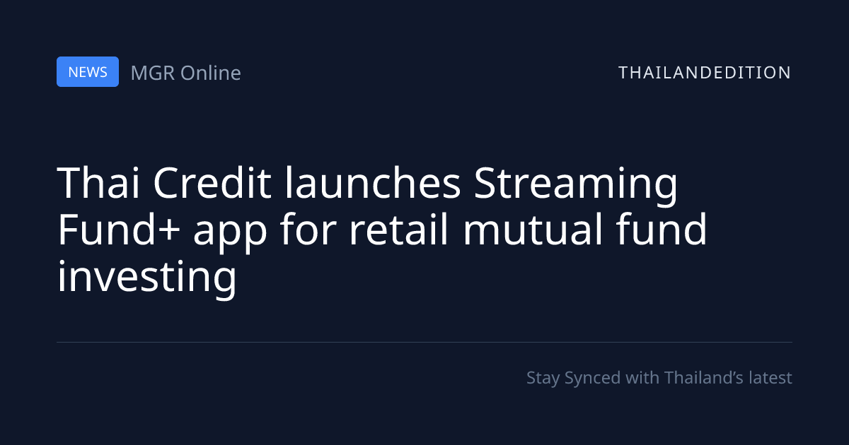 Thai Credit launches Streaming Fund+ app for | thailandedition