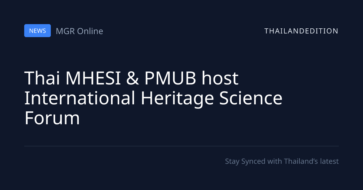 Thai MHESI & PMUB host International Heritage | thailandedition