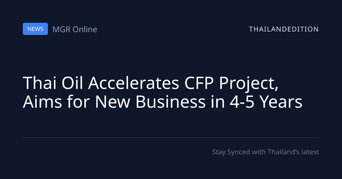 Thai Oil Accelerates CFP Project, Aims for New | thailandedition