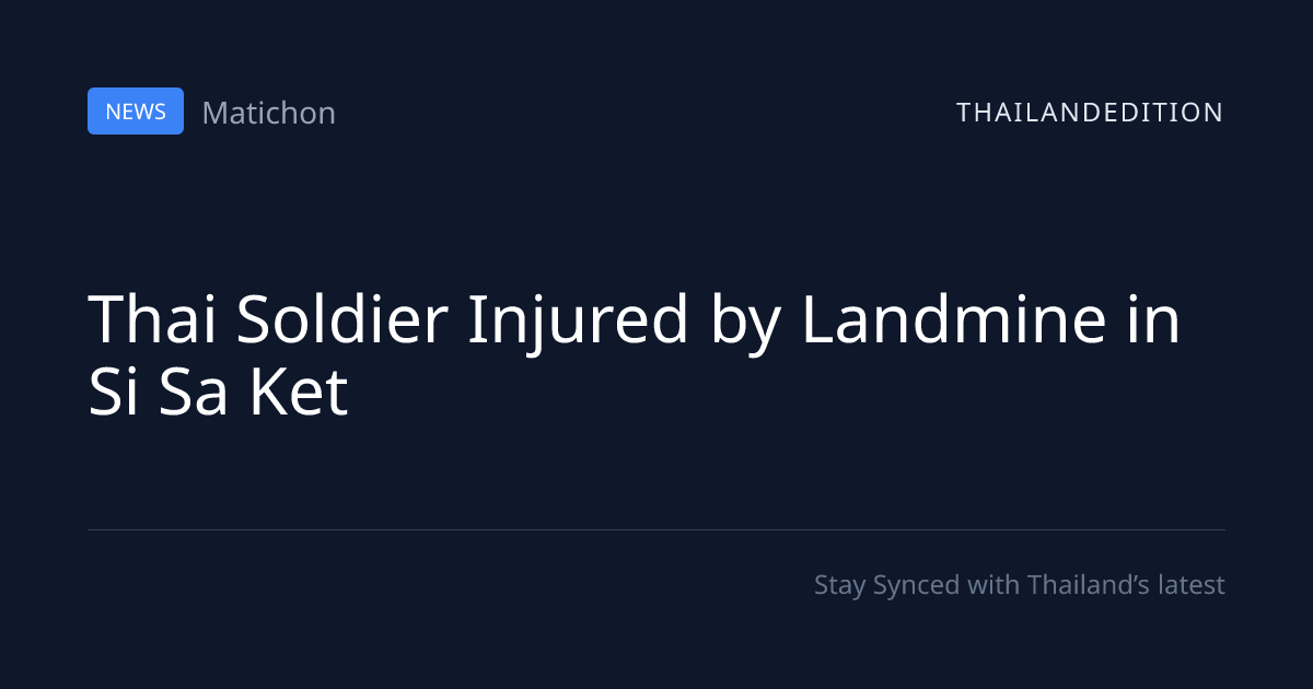 Thai Soldier Injured by Landmine in Si Sa Ket | thailandedition
