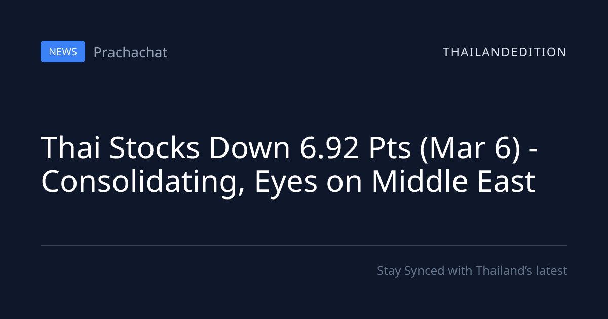 Thai Stocks Down 6.92 Pts (Mar 6) - Consolidating, | thailandedition