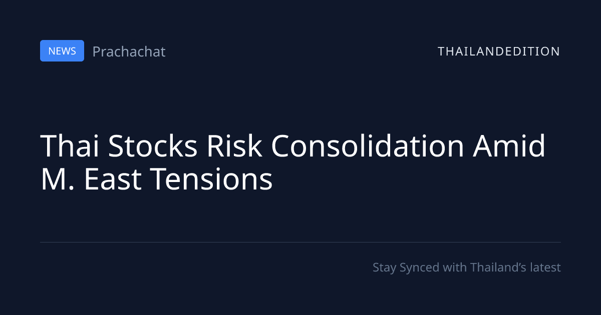 Thai Stocks Risk Consolidation Amid M. East | thailandedition