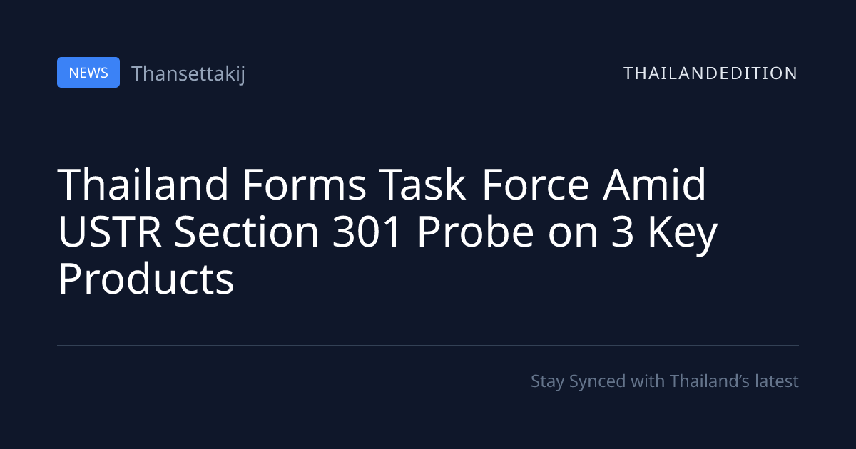Thailand Forms Task Force Amid USTR Section 301 | thailandedition