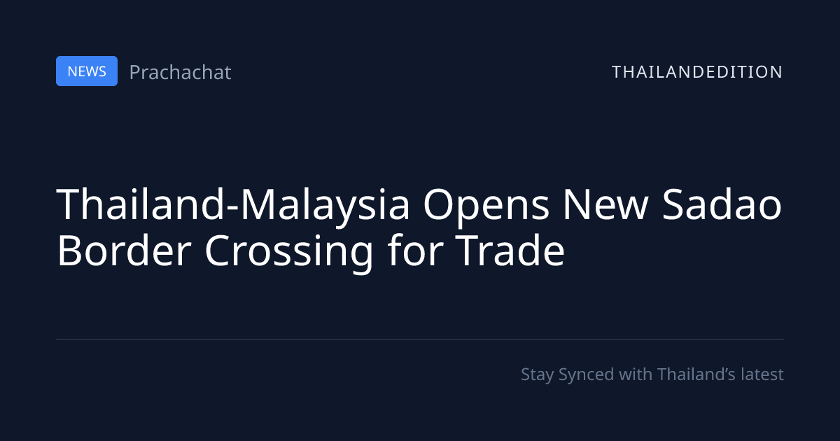 Thailand-Malaysia Opens New Sadao Border Crossing | thailandedition