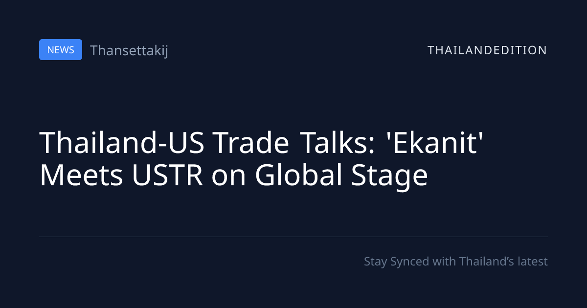 Thailand-US Trade Talks: 'Ekanit' Meets USTR on | thailandedition
