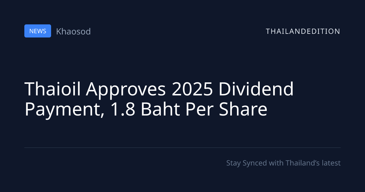 Thaioil Approves 2025 Dividend Payment, 1.8 Baht | thailandedition
