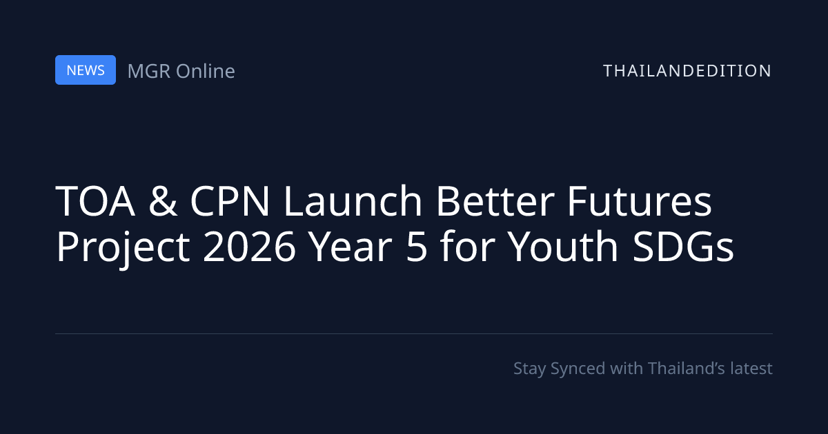 TOA & CPN Launch Better Futures Project 2026 Year | thailandedition