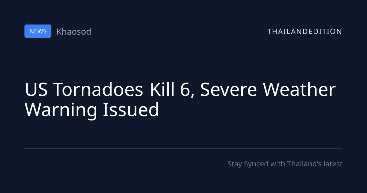 US Tornadoes Kill 6, Severe Weather Warning Issued | thailandedition