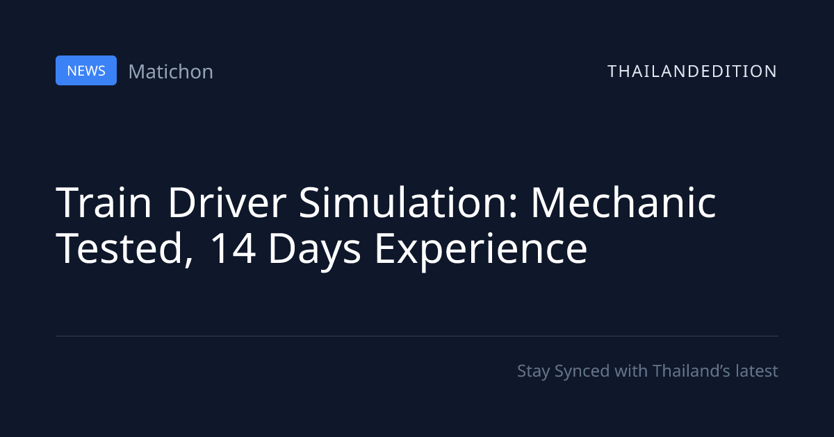 Train Driver Simulation: Mechanic Tested, 14 Days | thailandedition