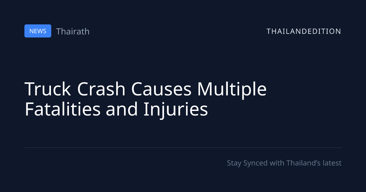 Truck Crash Causes Multiple Fatalities and | thailandedition