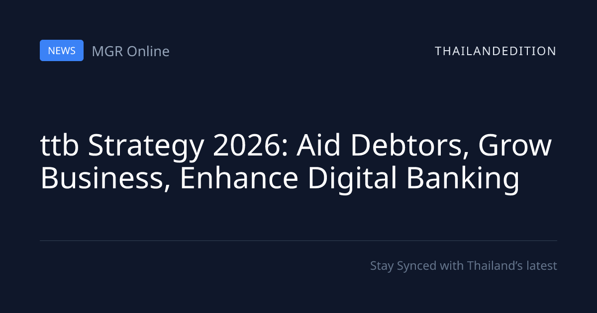 ttb Strategy 2026: Aid Debtors, Grow Business, | thailandedition
