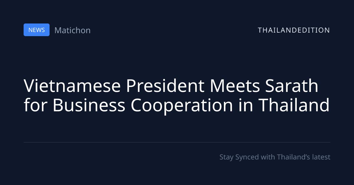 Vietnamese President Meets Sarath for Business | thailandedition
