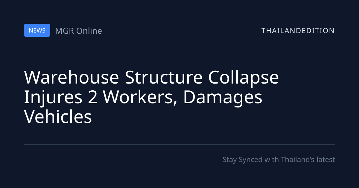Warehouse Structure Collapse Injures 2 Workers, | thailandedition