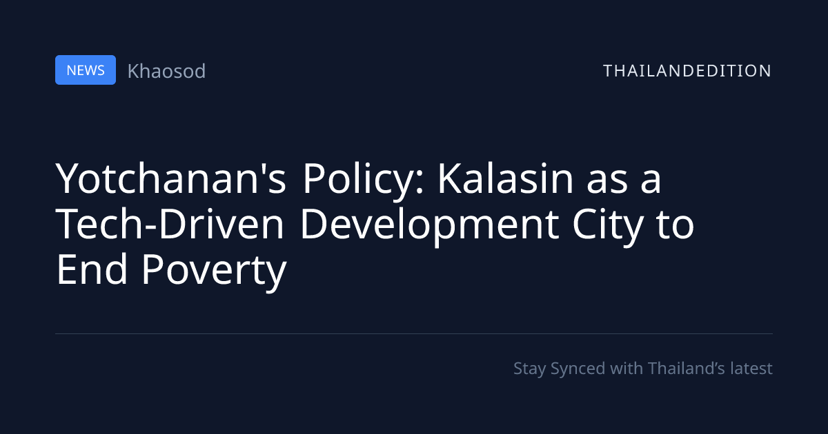 Yotchanan's Policy: Kalasin as a Tech-Driven | thailandedition