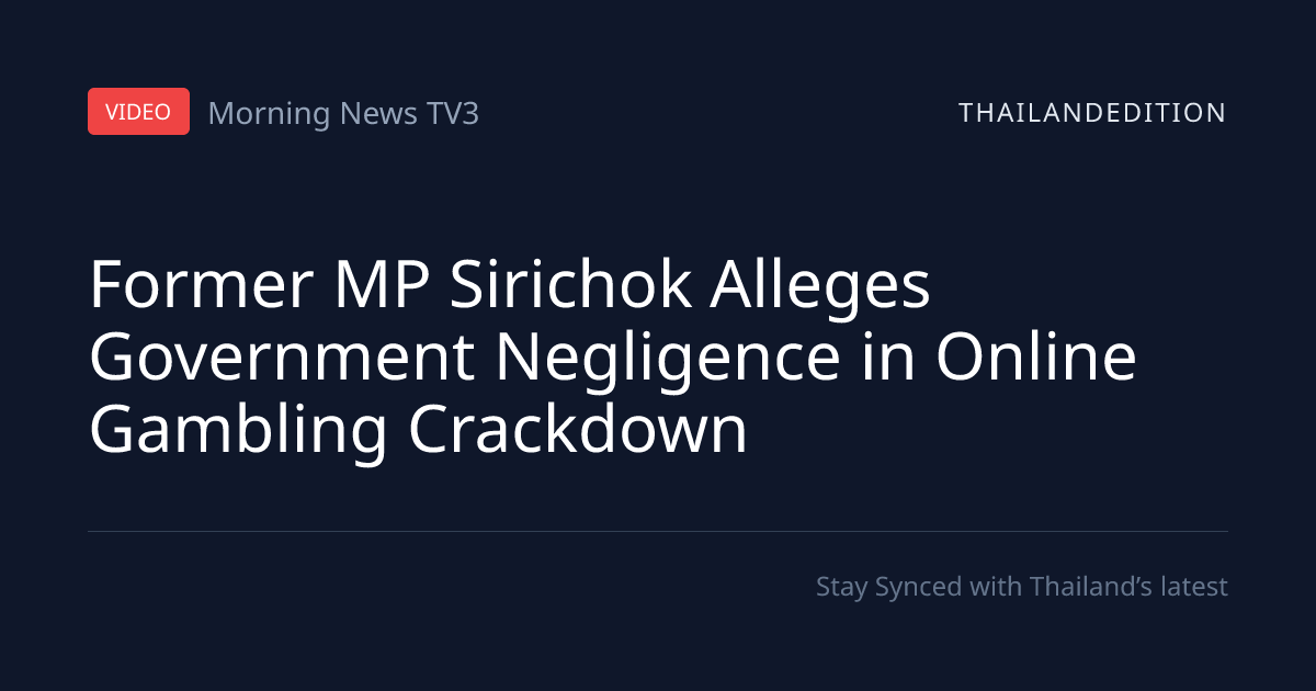 Former MP Sirichok Alleges Government Negligence | thailandedition