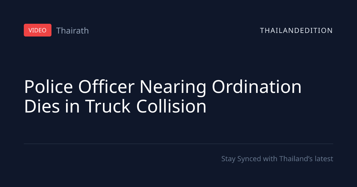 Police Officer Nearing Ordination Dies in Truck | thailandedition